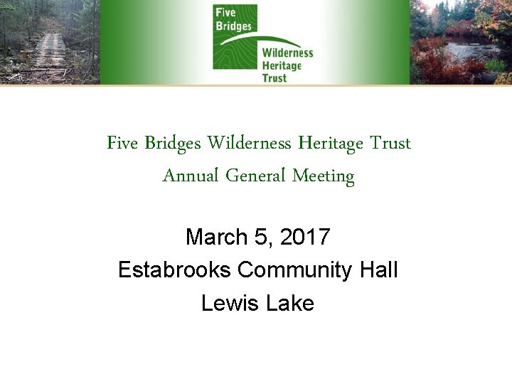 Five Bridges Wilderness Heritage Trust Annual General Meeting March 5, 2017 Estabrooks Community Hall
