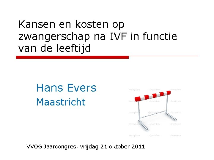Kansen en kosten op zwangerschap na IVF in functie van de leeftijd Hans Evers