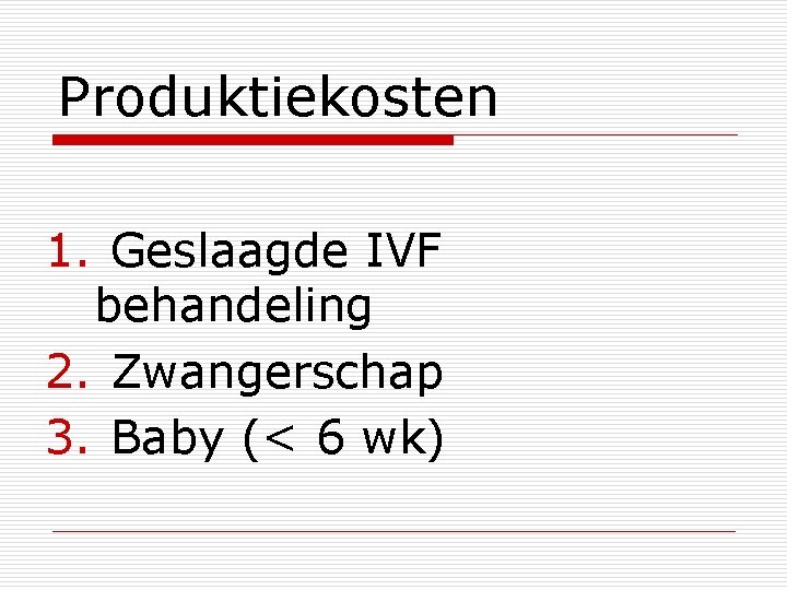 Produktiekosten 1. Geslaagde IVF behandeling 2. Zwangerschap 3. Baby (< 6 wk) 