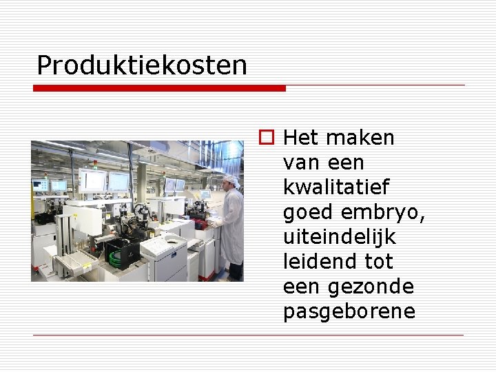 Produktiekosten o Het maken van een kwalitatief goed embryo, uiteindelijk leidend tot een gezonde