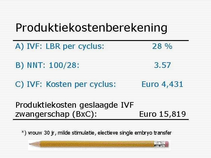 Produktiekostenberekening A) IVF: LBR per cyclus: 28 % B) NNT: 100/28: 3. 57 C)
