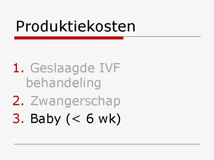 Produktiekosten 1. Geslaagde IVF behandeling 2. Zwangerschap 3. Baby (< 6 wk) 