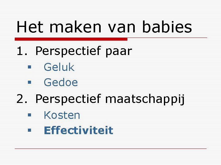 Het maken van babies 1. Perspectief paar § Geluk § Gedoe 2. Perspectief maatschappij