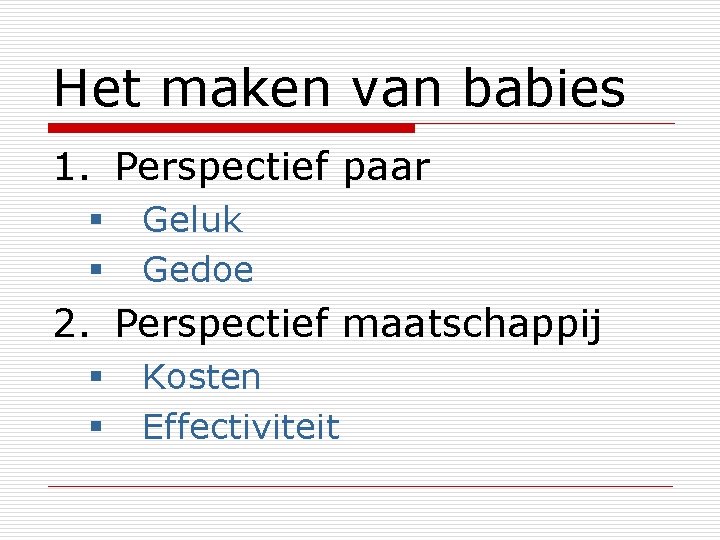 Het maken van babies 1. Perspectief paar § Geluk § Gedoe 2. Perspectief maatschappij