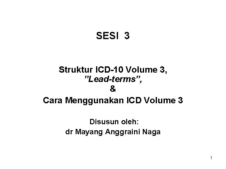 SESI 3 Struktur ICD-10 Volume 3, ”Lead-terms”, & Cara Menggunakan ICD Volume 3 Disusun