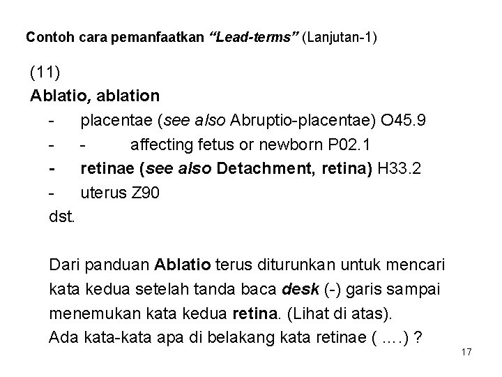 Contoh cara pemanfaatkan “Lead-terms” (Lanjutan-1) (11) Ablatio, ablation placentae (see also Abruptio-placentae) O 45.
