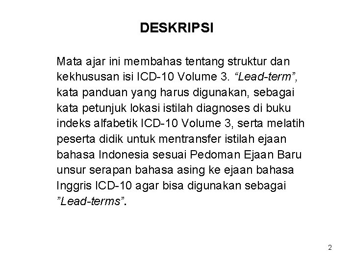 DESKRIPSI Mata ajar ini membahas tentang struktur dan kekhususan isi ICD-10 Volume 3. “Lead-term”,