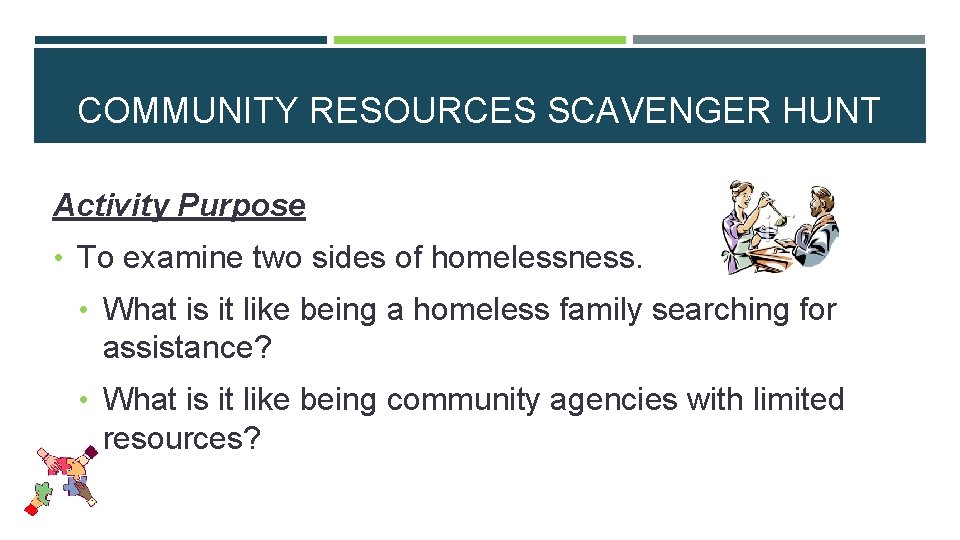 COMMUNITY RESOURCES SCAVENGER HUNT Activity Purpose • To examine two sides of homelessness. •