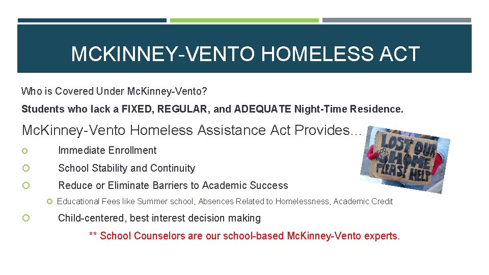 MCKINNEY-VENTO HOMELESS ACT Who is Covered Under Mc. Kinney-Vento? Students who lack a FIXED,