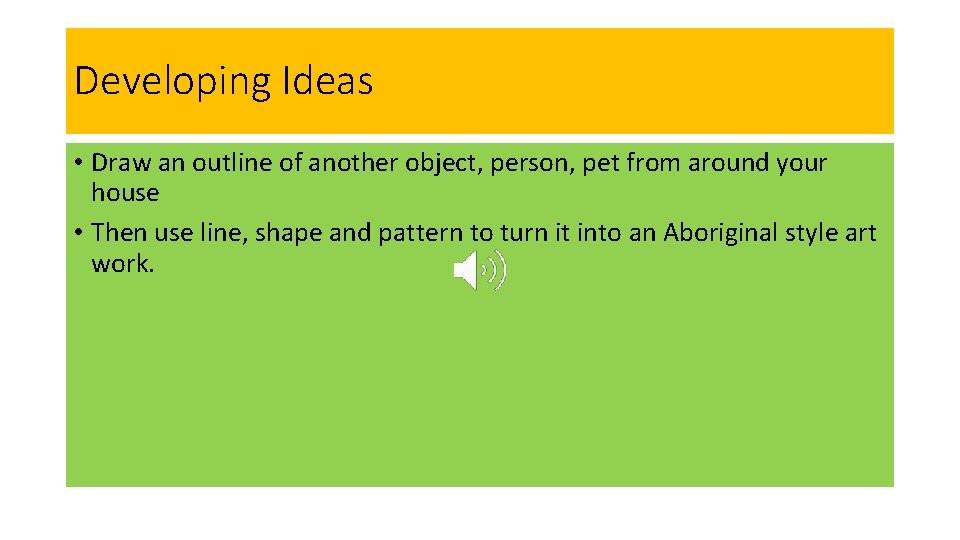 Developing Ideas • Draw an outline of another object, person, pet from around your