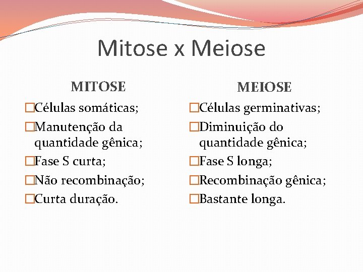 Mitose x Meiose MITOSE �Células somáticas; �Manutenção da quantidade gênica; �Fase S curta; �Não