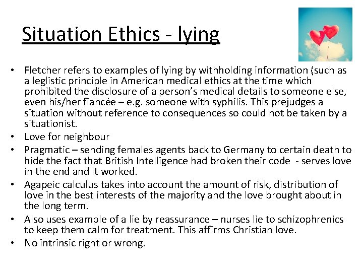 Situation Ethics - lying • Fletcher refers to examples of lying by withholding information