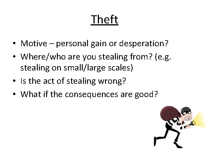 Theft • Motive – personal gain or desperation? • Where/who are you stealing from?