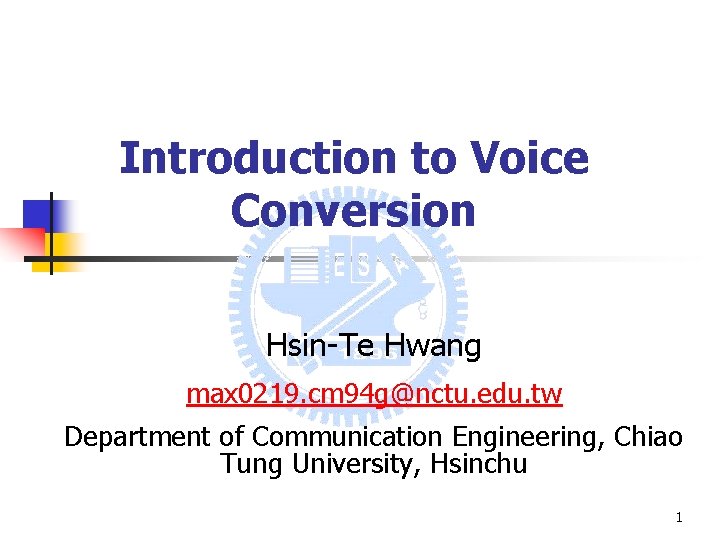 Introduction to Voice Conversion Hsin-Te Hwang max 0219. cm 94 g@nctu. edu. tw Department
