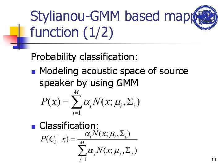 Stylianou-GMM based mapping function (1/2) Probability classification: n Modeling acoustic space of source speaker