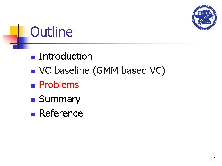 Outline n n n Introduction VC baseline (GMM based VC) Problems Summary Reference 20