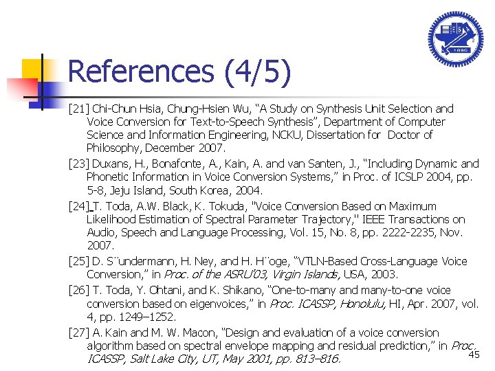 References (4/5) [21] Chi-Chun Hsia, Chung-Hsien Wu, “A Study on Synthesis Unit Selection and
