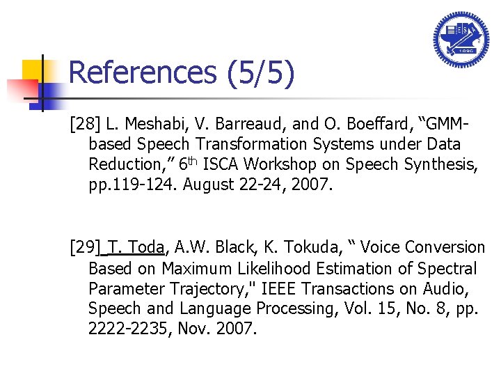 References (5/5) [28] L. Meshabi, V. Barreaud, and O. Boeffard, “GMMbased Speech Transformation Systems