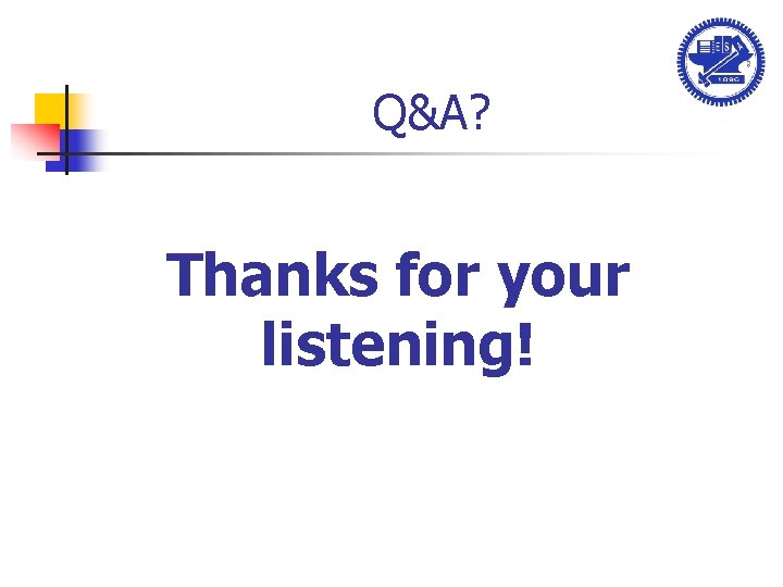 Q&A? Thanks for your listening! 