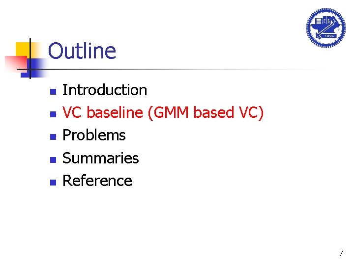 Outline n n n Introduction VC baseline (GMM based VC) Problems Summaries Reference 7
