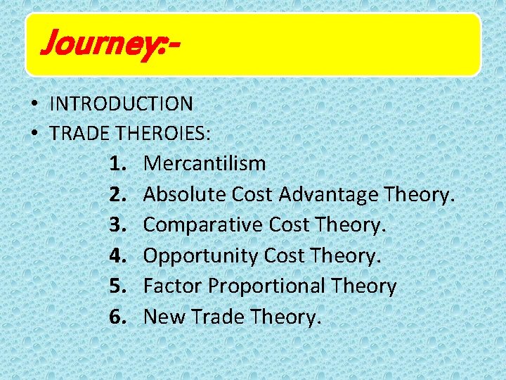 Journey: -. . JOURNEY • INTRODUCTION • TRADE THEROIES: 1. Mercantilism 2. Absolute Cost Journey: -. . JOURNEY • INTRODUCTION • TRADE THEROIES: 1. Mercantilism 2. Absolute Cost