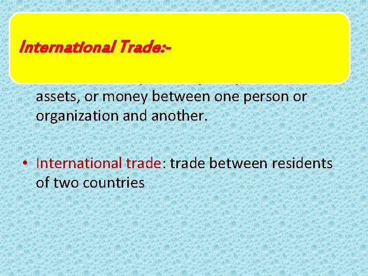 International Trade: • Trade: voluntary exchange of goods, services, assets, or money between one International Trade: • Trade: voluntary exchange of goods, services, assets, or money between one