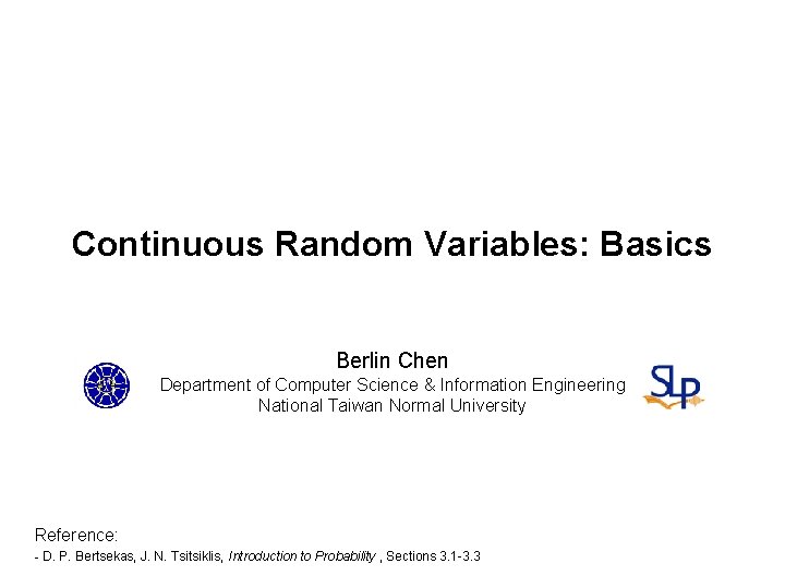 Continuous Random Variables: Basics Berlin Chen Department of Computer Science & Information Engineering National