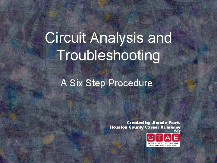 Circuit Analysis and Troubleshooting A Six Step Procedure Created by Jimmie Fouts Houston County