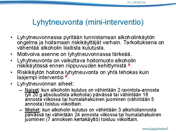 Lyhytneuvonta (mini-interventio) • Lyhytneuvonnassa pyritään tunnistamaan alkoholinkäytön ongelma ja hoitamaan riskikäyttäjät varhain. Tarkoituksena on