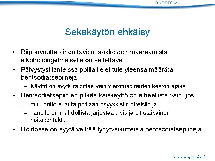 Sekakäytön ehkäisy • Riippuvuutta aiheuttavien lääkkeiden määräämistä alkoholiongelmaiselle on vältettävä. • Päivystystilanteissa potilaille ei