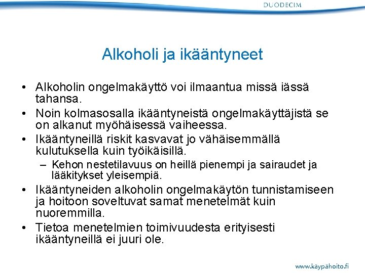 Alkoholi ja ikääntyneet • Alkoholin ongelmakäyttö voi ilmaantua missä iässä tahansa. • Noin kolmasosalla