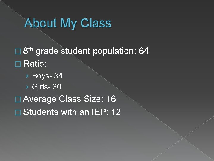 About My Class � 8 th grade student population: 64 � Ratio: › Boys-