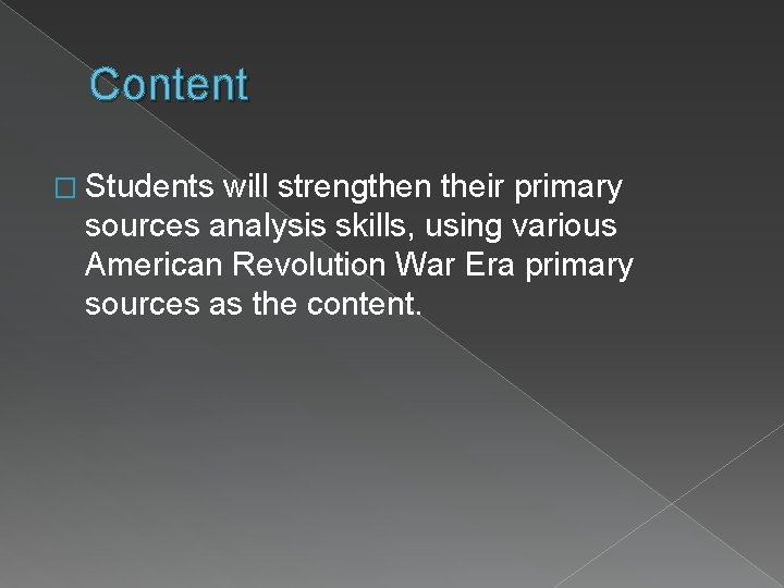 Content � Students will strengthen their primary sources analysis skills, using various American Revolution