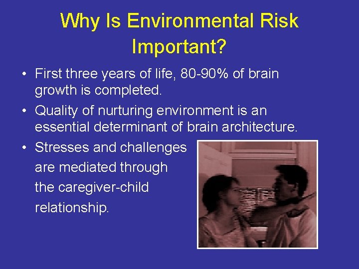 Why Is Environmental Risk Important? • First three years of life, 80 -90% of