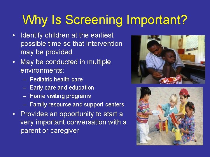 Why Is Screening Important? • Identify children at the earliest possible time so that