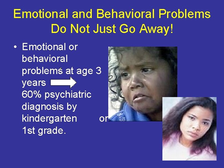 Emotional and Behavioral Problems Do Not Just Go Away! • Emotional or behavioral problems