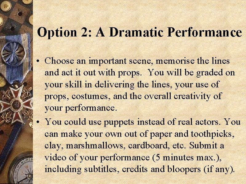 Option 2: A Dramatic Performance • Choose an important scene, memorise the lines and