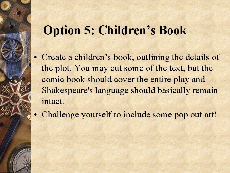 Option 5: Children’s Book • Create a children’s book, outlining the details of the