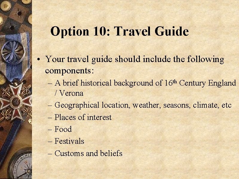 Option 10: Travel Guide • Your travel guide should include the following components: –