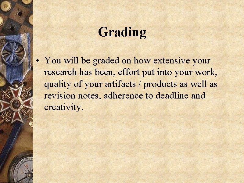 Grading • You will be graded on how extensive your research has been, effort