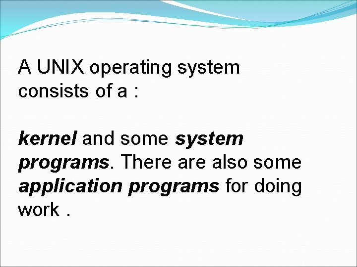 A UNIX operating system consists of a : kernel and some system programs. There