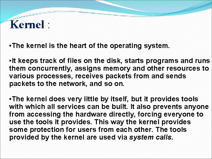 Kernel : • The kernel is the heart of the operating system. • It