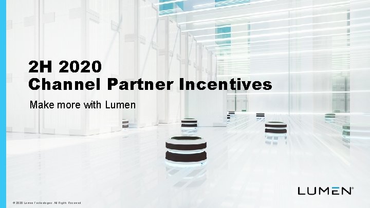 2 H 2020 Channel Partner Incentives Make more with Lumen © 2020 Lumen Technologies.