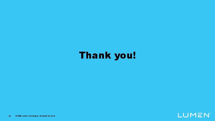 Thank you! 12 © 2020 Lumen Technologies. All Rights Reserved. 