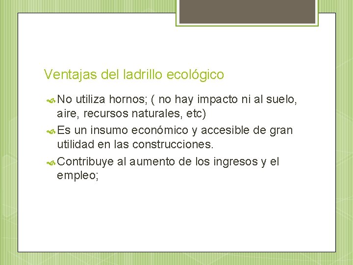 Ventajas del ladrillo ecológico No utiliza hornos; ( no hay impacto ni al suelo,