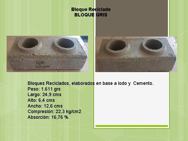 Bloque Reciclado BLOQUE GRIS Bloques Reciclados, elaborados en base a lodo y Cemento. Peso: