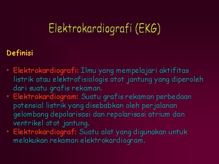 Definisi • Elektrokardiografi: Ilmu yang mempelajari aktifitas listrik atau elektrofisiologis otot jantung yang diperoleh