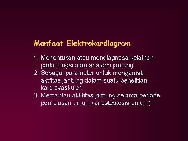 Manfaat Elektrokardiogram 1. Menentukan atau mendiagnosa kelainan pada fungsi atau anatomi jantung. 2. Sebagai