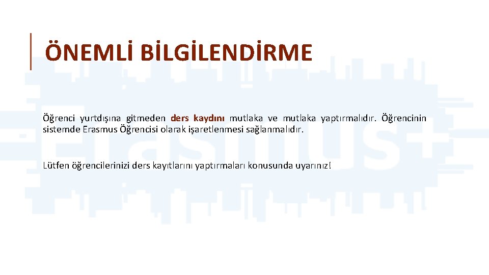 ÖNEMLİ BİLGİLENDİRME Öğrenci yurtdışına gitmeden ders kaydını mutlaka ve mutlaka yaptırmalıdır. Öğrencinin sistemde Erasmus