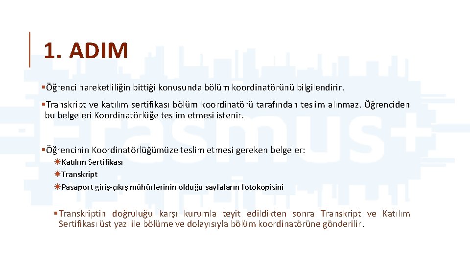 1. ADIM §Öğrenci hareketliliğin bittiği konusunda bölüm koordinatörünü bilgilendirir. §Transkript ve katılım sertifikası bölüm